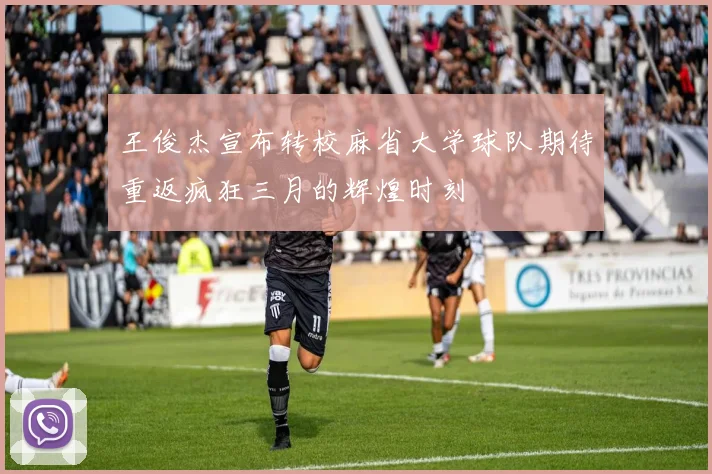 王俊杰宣布转校麻省大学球队期待重返疯狂三月的辉煌时刻
